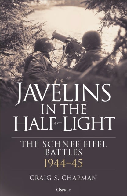 Javelins in the Half-Light - The Schnee Eifel Battles, 1944-45