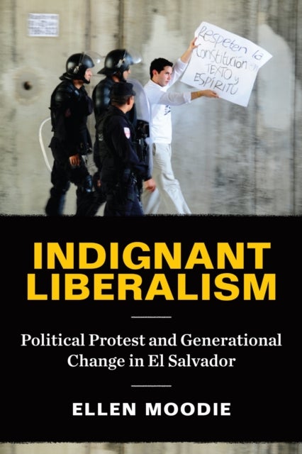 Indignant Liberalism - Political Protest and Generational Change in El Salvador