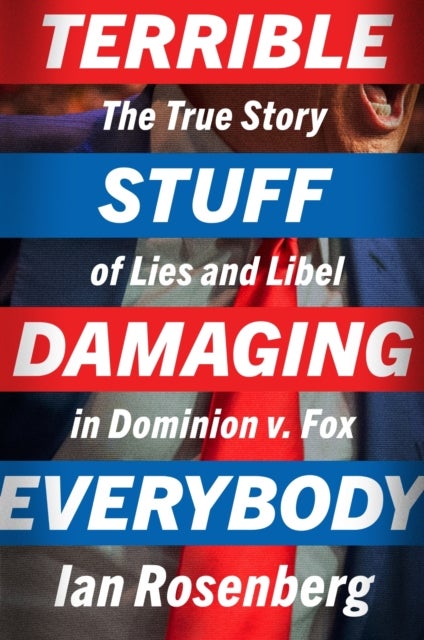 Terrible Stuff Damaging Everybody - The True Story of Lies and Libel in Dominion V. Fox