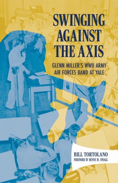 Swinging Against the Axis - Glenn Miller's WWII Army Air Forces Band at Yale