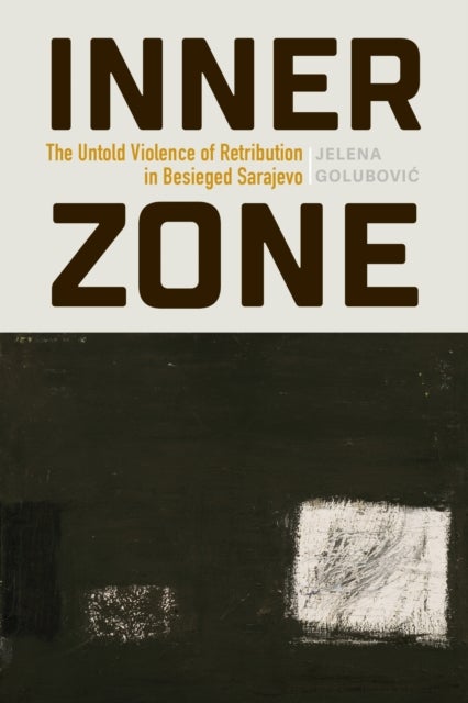 Inner Zone - The Untold Violence of Retribution in Besieged Sarajevo