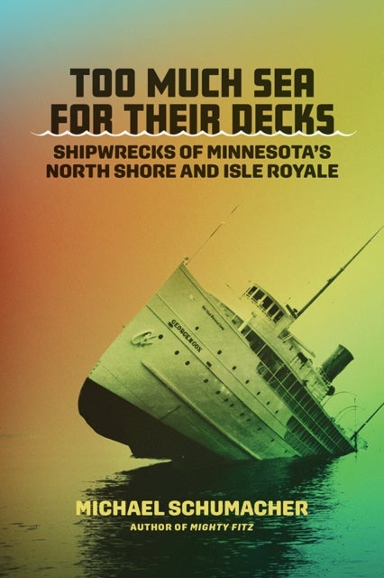 Too Much Sea for Their Decks - Shipwrecks of Minnesota's North Shore and Isle Royale