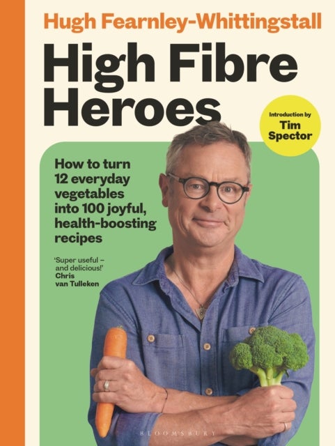 High Fibre Heroes - THE INSTANT SUNDAY TIMES BESTSELLER. How to turn 12 everyday vegetables into 100 joyful, health-boosting recipes