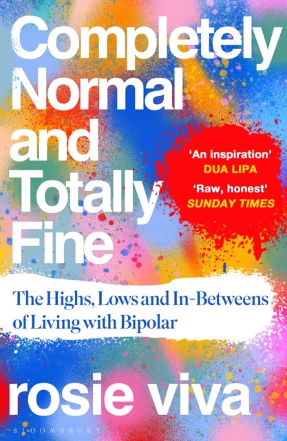 Completely Normal and Totally Fine - The Highs, Lows and In-Betweens of Living with Bipolar — A Memoir of Mental Health, Mania and Recovery