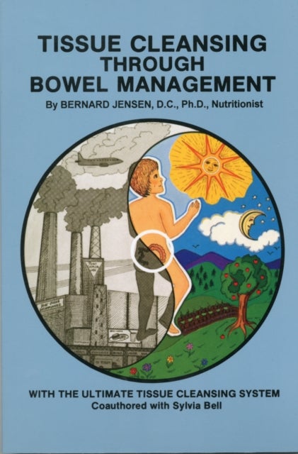 Tissue Cleansing Through Bowel Management - from the Simple to the Ultimate