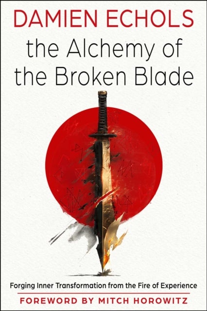 The Alchemy of the Broken Blade - Forging Inner Transformation from the Fire of Experience