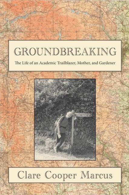Groundbreaking - My Unmapped Path As an Academic, Mother, and Gardener