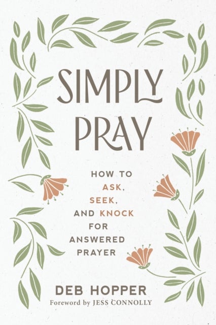 Simply Pray - How to Ask, Seek, and Knock for Answered Prayer