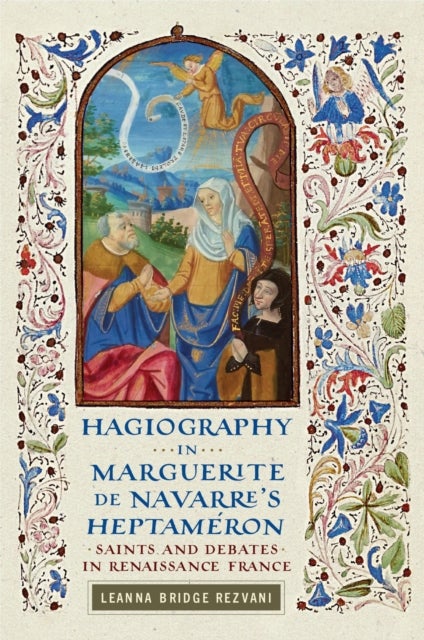 Hagiography in Marguerite De Navarre''s Heptaméron - Saints and Debates in Renaissance France