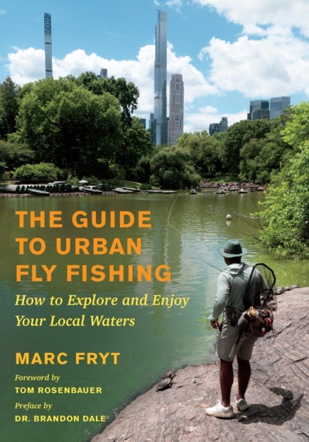 The Guide to Urban Fly Fishing - How to Explore and Enjoy Your Local Waters