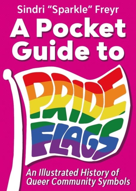 Pocket Guide to Pride Flags - An Illustrated History of Queer Community Symbols