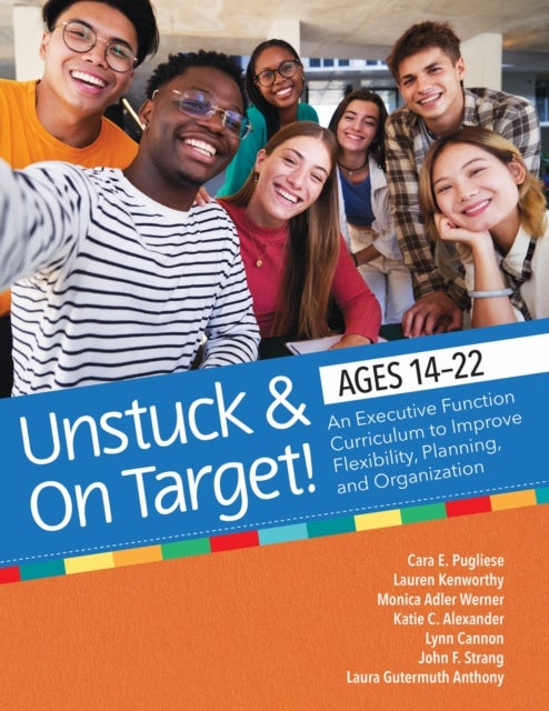 Unstuck and on Target! Ages 14-22 - An Executive Function Curriculum to Support Self-Determination, Flexibility, Planning, and Organization
