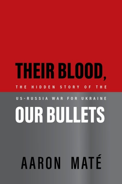 Their Blood, Our Bullets - The Hidden Story of the US–Russia War for Ukraine