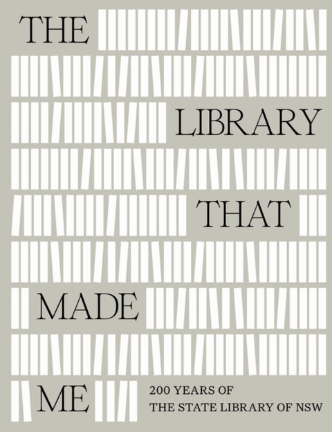 The Library That Made Me - 200 Years of the State Library of NSW
