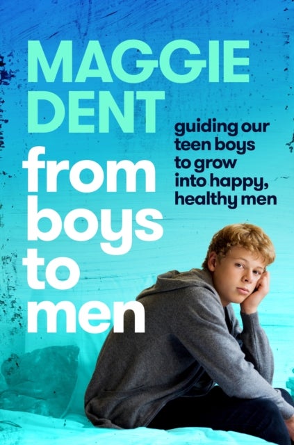 From Boys to Men - guiding our teen boys to grow into happy, healthy men