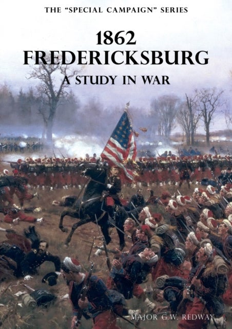 THE SPECIAL CAMPAIGN SERIES - 1862 FREDERICKSBURG: A Study In War