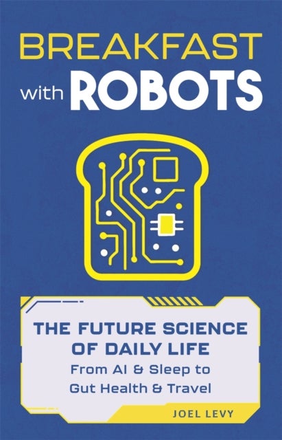 Breakfast with Robots - The Future Science of Daily Life – from AI & Sleep to Gut Health & Travel