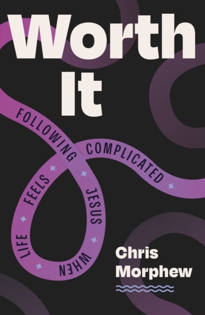 Worth It - Following Jesus When Life Feels Complicated