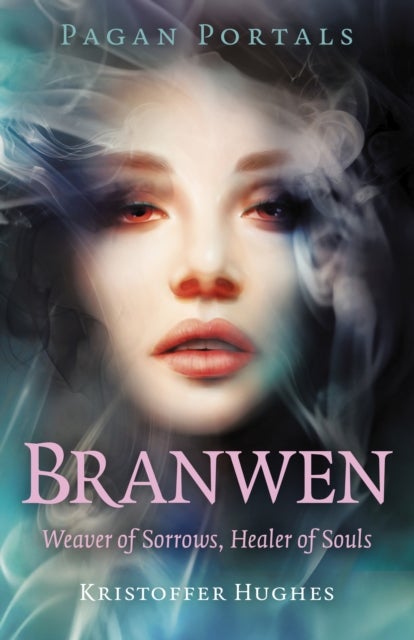 Pagan Portals - Branwen - Weaver of Sorrows, Healer of Souls