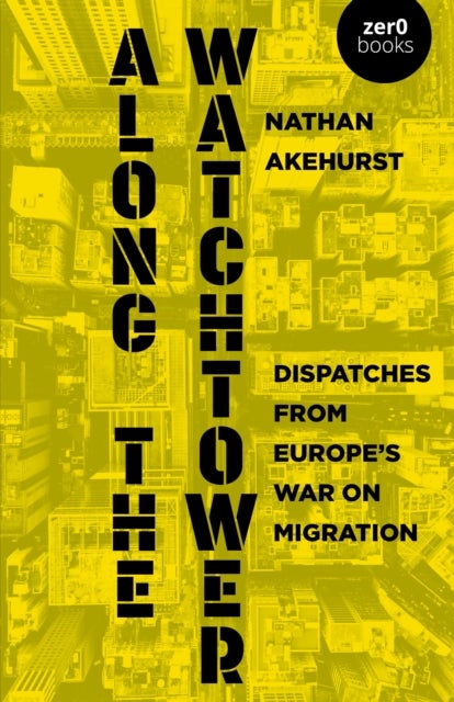 Along the Watchtower - Dispatches from Europes War on Migration