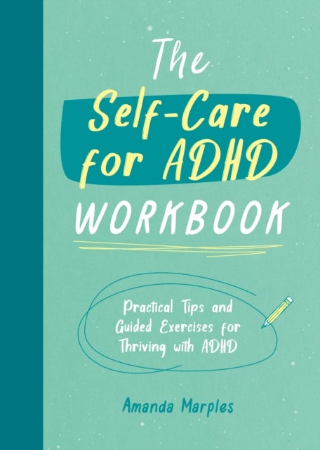 The Self-Care for ADHD Workbook - Practical Tips and Guided Exercises for Thriving with ADHD