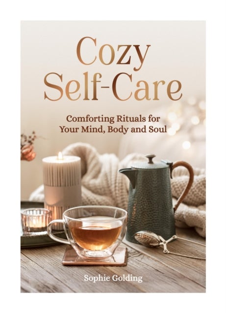 Cozy Self-Care - Comforting Rituals for Your Mind, Body and Soul