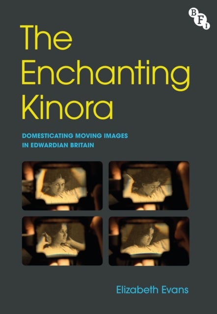 Enchanting Kinora - Domesticating Moving Images in Edwardian Britain
