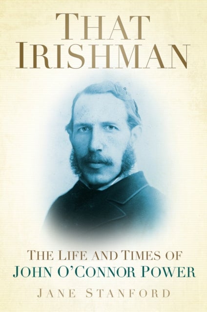 That Irishman - The Life and Times of John O'Connor Power