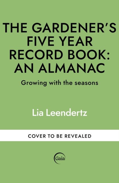 The Gardener's Five Year Record Book: An Almanac - Growing with the seasons