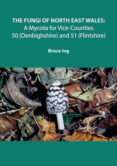 The Fungi of North East Wales - A Mycota for Vice-Counties 50 (Denbighshire) and 51 (Flintshire)