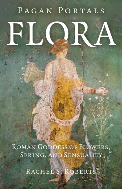 Pagan Portals - Flora - Roman Goddess of Flowers, Spring, and Sensuality