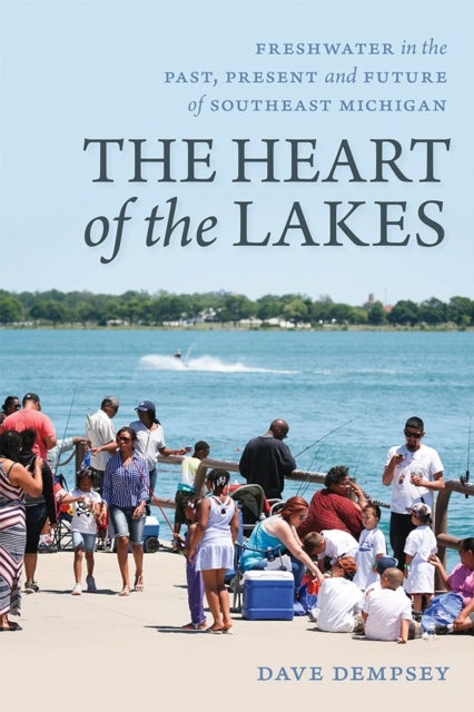 The Heart of the Lakes – Freshwater in the Past, Present and Future of Southeast Michigan - Freshwater in the Past, Present and Future of Southeast Michigan