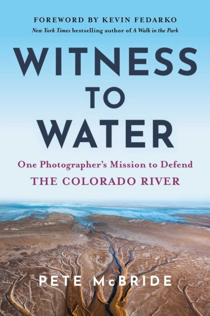 Witness to Water - One Photographer's Mission to Defend the Colorado River