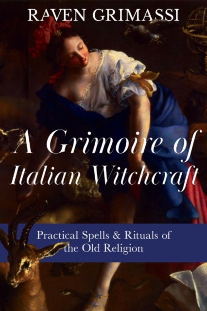 A Grimoire of Italian Witchcraft - Practical Spells & Rituals of the Old Religion