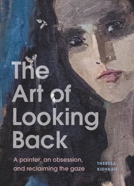 The Art of Looking Back - A painter, an obsession, and reclaiming the gaze