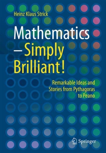 Mathematics – Simply Brilliant! - Remarkable Ideas and Stories from Pythagoras to Peano