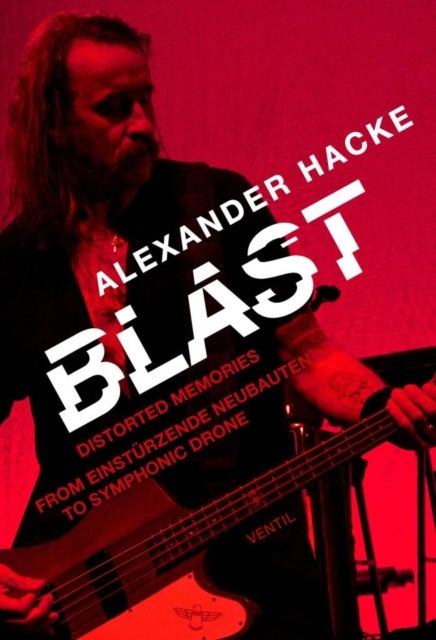 Blast - Distorted Memories - From Einstðrzende Neubauten to Symphonic Drone