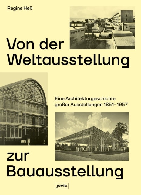 Von der Weltausstellung zur Bauausstellung - Eine Architekturgeschichte großer Ausstellungen 1851–1957