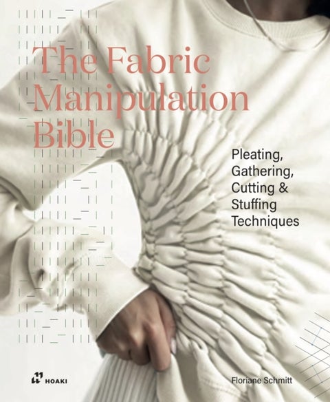 Fabric Manipulation Bible - Pleating, Gathering, Cutting & Stuffing Techniques