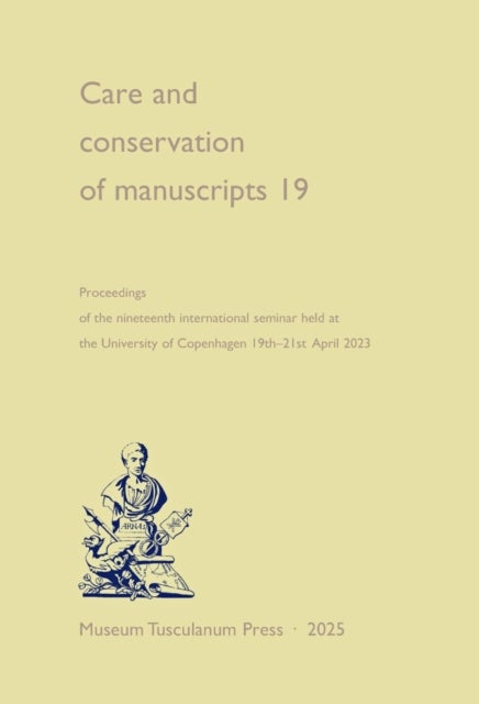 Care and Conservation of Manuscripts 19 - Proceedings of the Nineteenth International Seminar Held at the University of Copenhagen, 19-21 April 2023