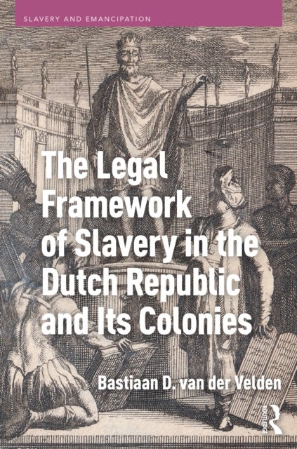The Legal Framework of Slavery in the Dutch Republic and Its Colonies