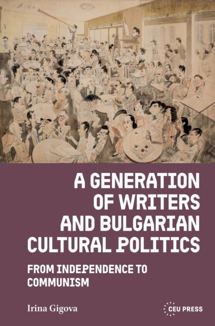 A Generation of Writers and Bulgarian Cultural Politics - From Independence to Communism