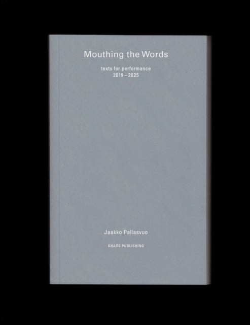 Mouthing the Words: texts for performance 2019–2025