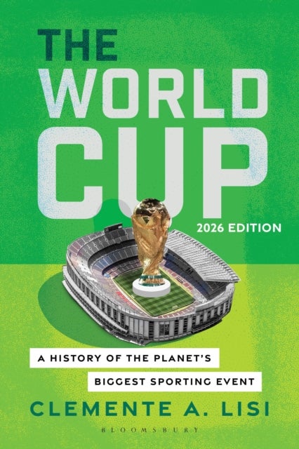 The World Cup - A History of the Planet's Biggest Sporting Event, 2026 Edition