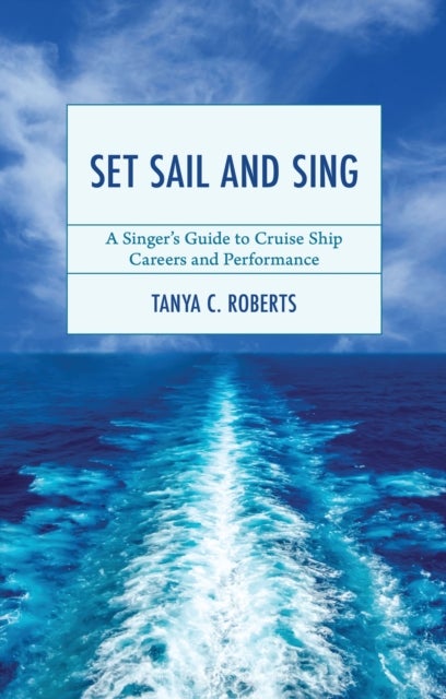 Set Sail and Sing - A Singer’s Guide to Cruise Ship Careers and Performance