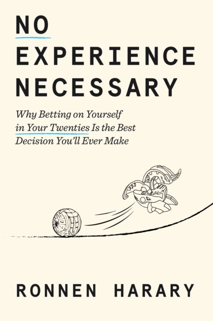 No Experience Necessary - Why Betting on Yourself in Your Twenties Is the Best Decision You'll Ever Make
