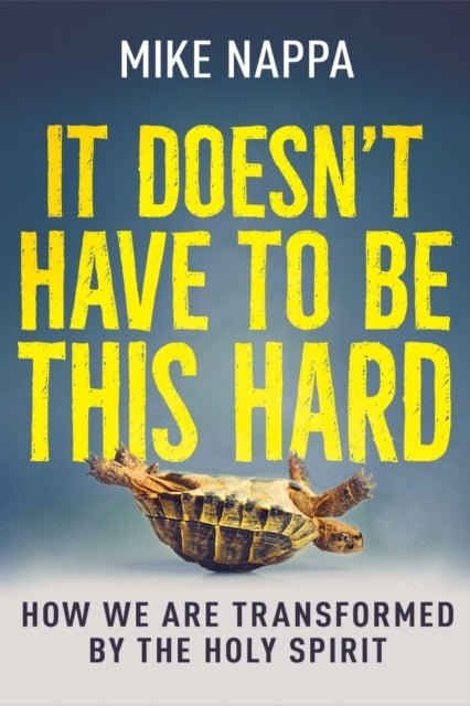 It Doesn''t Have to Be This Hard - How We Are Transformed by the Holy Spirit