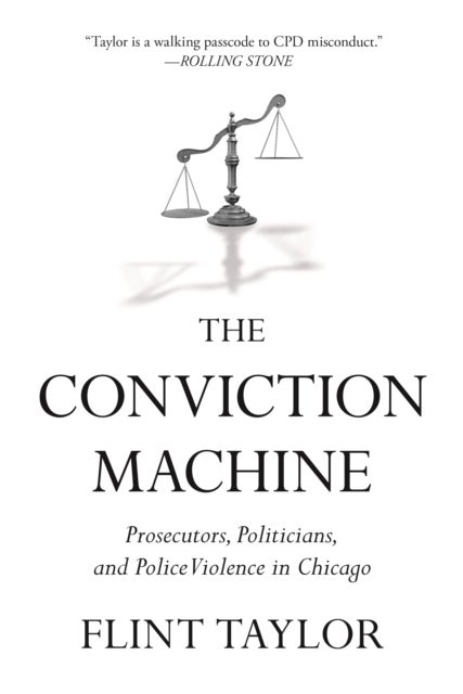The Conviction Machine - Prosecutors, Politicians, and Police Violence in Chicago