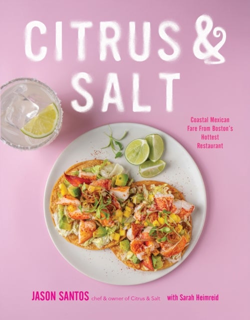 Citrus & Salt - Coastal Mexican Fare From Boston’s Hottest Restaurant