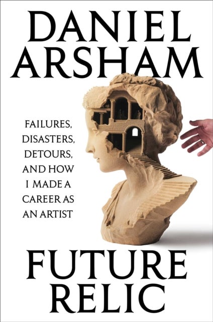 Future Relic - Failures, Disasters, Detours, and How I Made a Career as an Artist